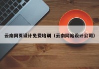 云南网页设计免费培训（云南网站设计公司）